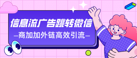 跳转微信怎么做才能让信息流广告回传配置更有效